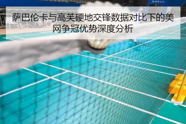 萨巴伦卡与高芙硬地交锋数据对比下的美网争冠优势深度分析